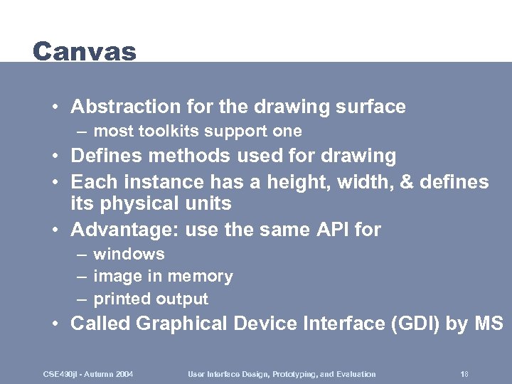Canvas • Abstraction for the drawing surface – most toolkits support one • Defines