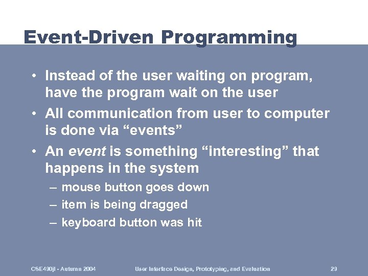 Event-Driven Programming • Instead of the user waiting on program, have the program wait