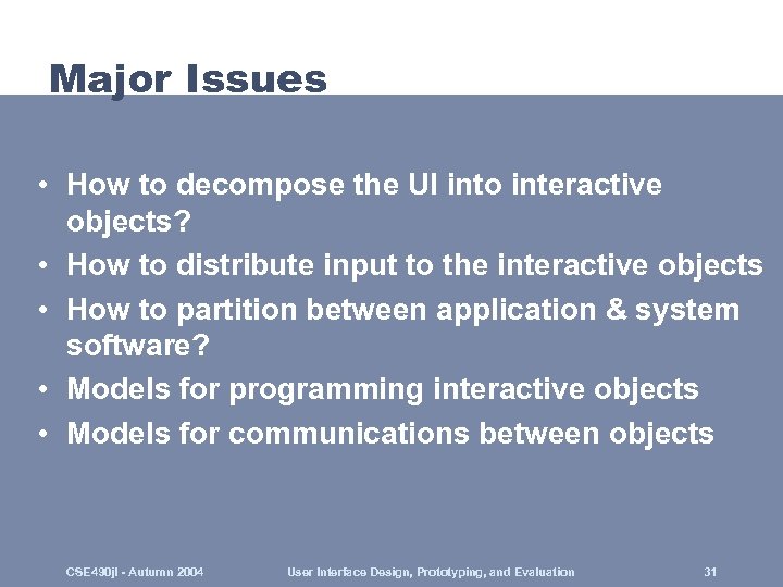 Major Issues • How to decompose the UI into interactive objects? • How to