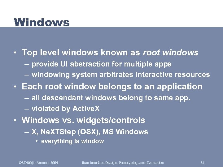 Windows • Top level windows known as root windows – provide UI abstraction for