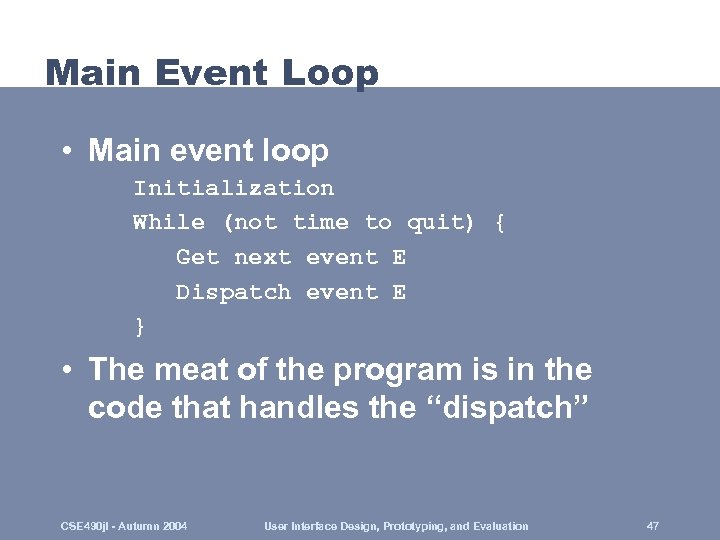 Main Event Loop • Main event loop Initialization While (not time to quit) {