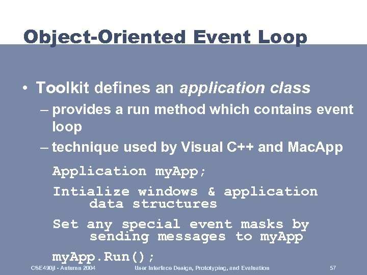 Object-Oriented Event Loop • Toolkit defines an application class – provides a run method
