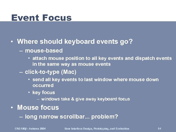 Event Focus • Where should keyboard events go? – mouse-based • attach mouse position