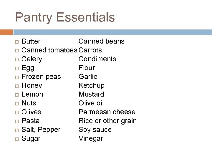 Pantry Essentials ¨ ¨ ¨ Butter Canned beans Canned tomatoes Carrots Celery Condiments Egg