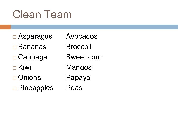 Clean Team Asparagus ¨ Bananas ¨ Cabbage ¨ Kiwi ¨ Onions ¨ Pineapples ¨