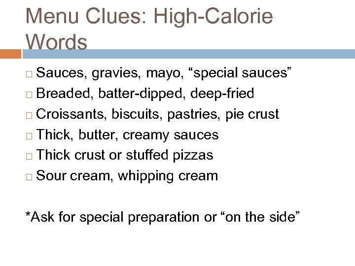 Menu Clues: High-Calorie Words Sauces, gravies, mayo, “special sauces” ¨ Breaded, batter-dipped, deep-fried ¨