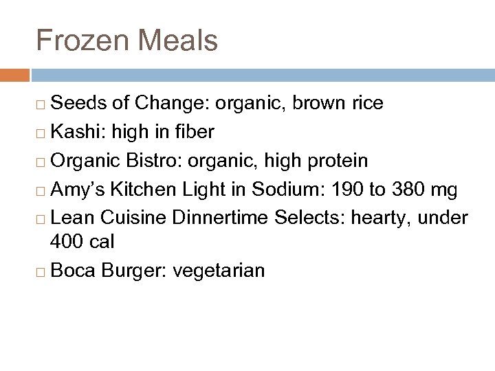 Frozen Meals Seeds of Change: organic, brown rice ¨ Kashi: high in fiber ¨
