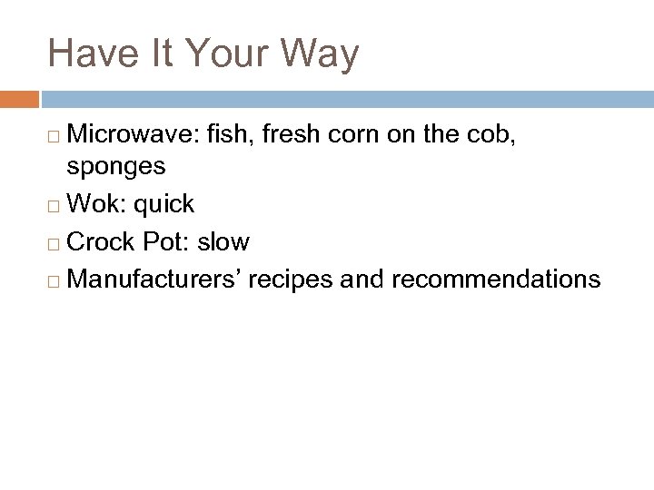 Have It Your Way Microwave: fish, fresh corn on the cob, sponges ¨ Wok: