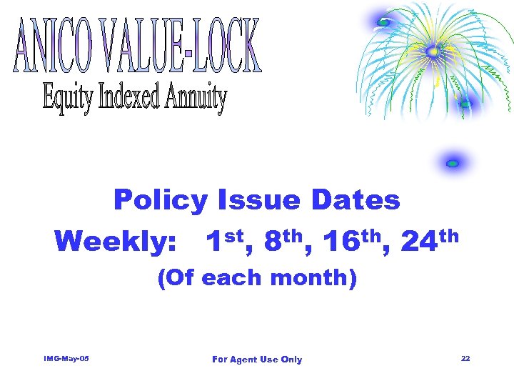 Policy Issue Dates Weekly: 1 st, 8 th, 16 th, 24 th (Of each