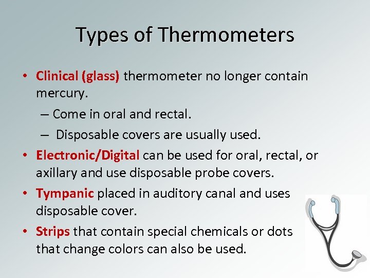 Types of Thermometers • Clinical (glass) thermometer no longer contain mercury. – Come in