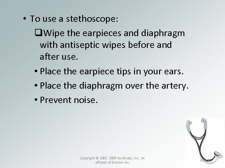  • To use a stethoscope: q. Wipe the earpieces and diaphragm with antiseptic