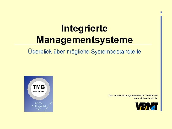 Integrierte Managementsysteme Überblick über mögliche Systembestandteile TMB Nordhausen Das virtuelle Bildungsnetzwerk für Textilberufe www.