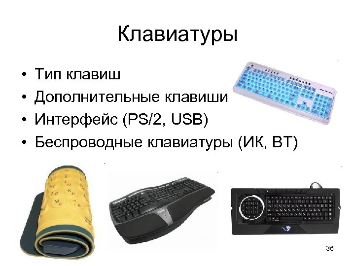 Клавиатуры • • Тип клавиш Дополнительные клавиши Интерфейс (PS/2, USB) Беспроводные клавиатуры (ИК, BT)