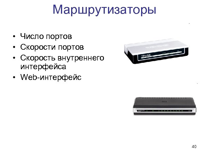 Маршрутизаторы • Число портов • Скорости портов • Скорость внутреннего интерфейса • Web-интерфейс 40