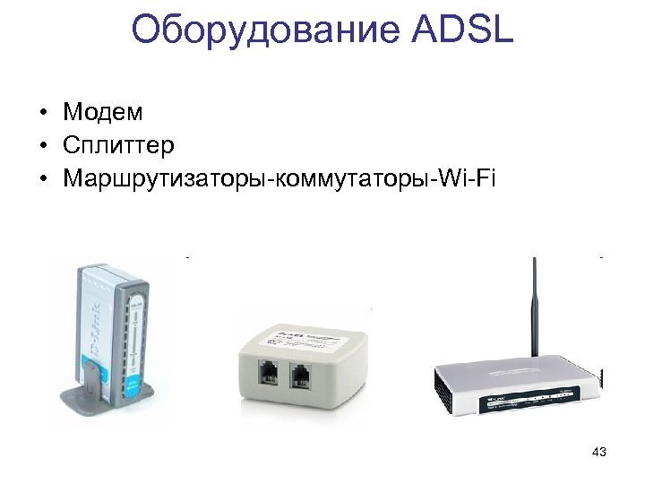 Оборудование ADSL • Модем • Сплиттер • Маршрутизаторы-коммутаторы-Wi-Fi 43 