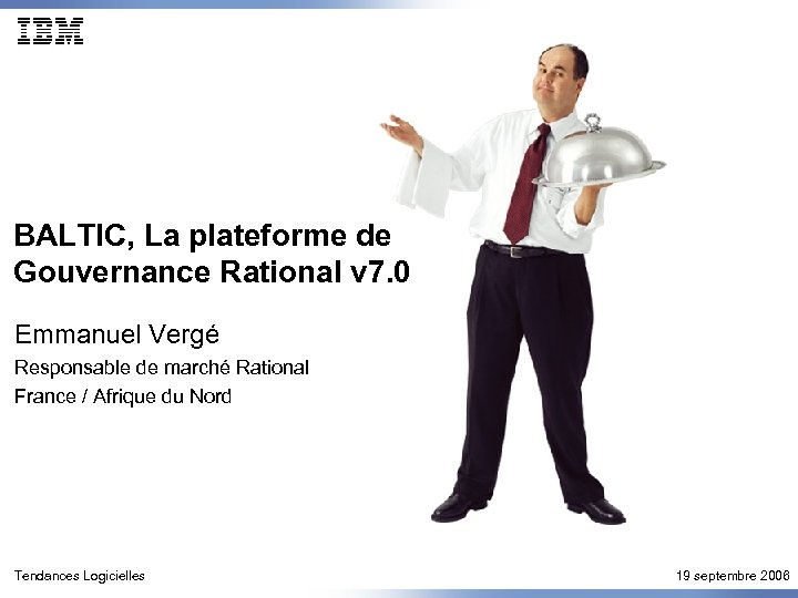 BALTIC, La plateforme de Gouvernance Rational v 7. 0 Emmanuel Vergé Responsable de marché