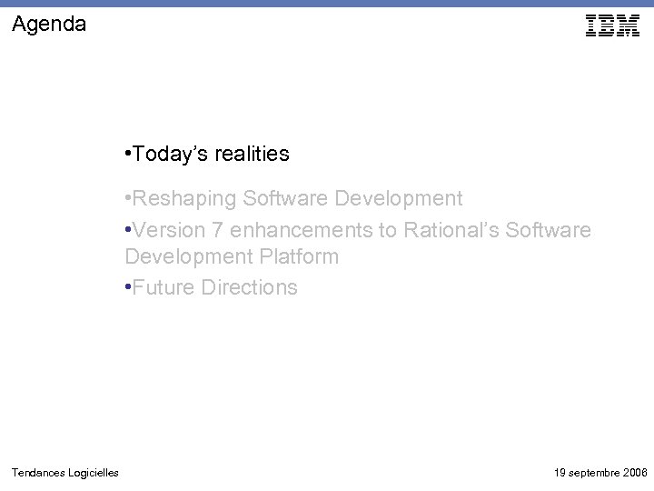 Agenda • Today’s realities • Reshaping Software Development • Version 7 enhancements to Rational’s