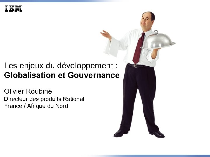 Les enjeux du développement : Globalisation et Gouvernance Olivier Roubine Directeur des produits Rational