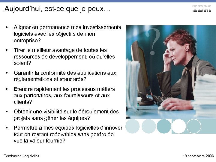 Aujourd’hui, est-ce que je peux… • Aligner en permanence mes investissements logiciels avec les