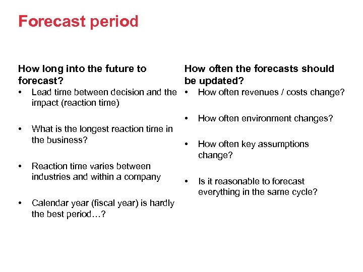 Forecast period How long into the future to forecast? • How often the forecasts