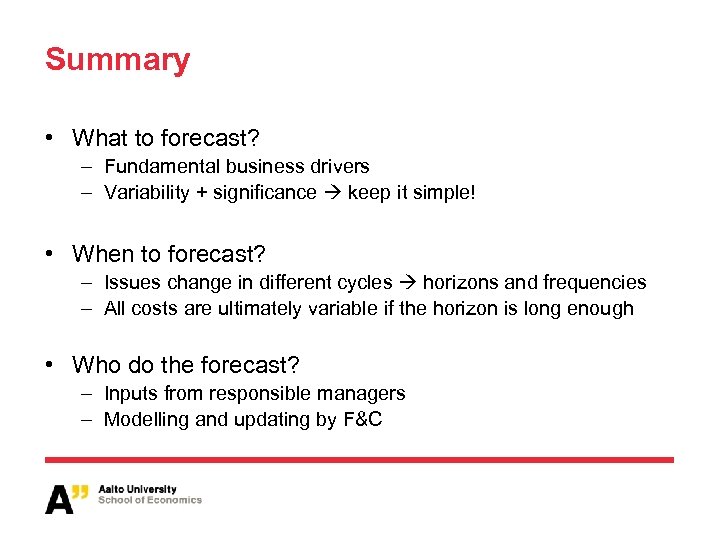 Summary • What to forecast? – Fundamental business drivers – Variability + significance keep