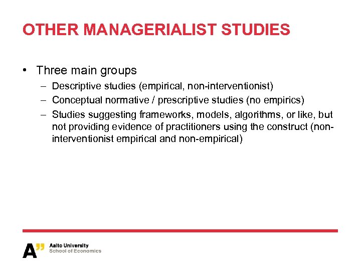 OTHER MANAGERIALIST STUDIES • Three main groups – Descriptive studies (empirical, non-interventionist) – Conceptual
