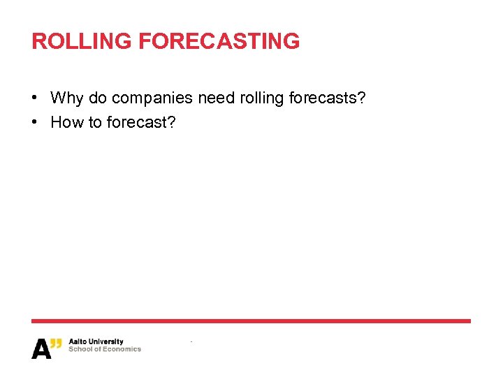 ROLLING FORECASTING • Why do companies need rolling forecasts? • How to forecast? -