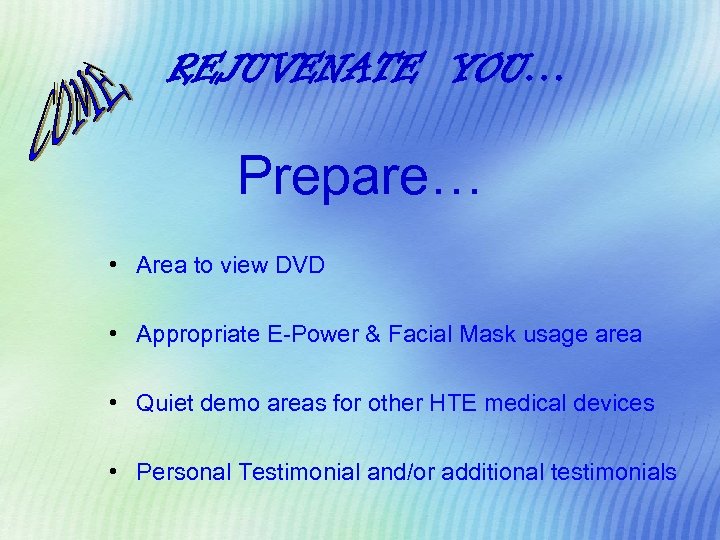 REJUVENATE YOU… Prepare… • Area to view DVD • Appropriate E-Power & Facial Mask