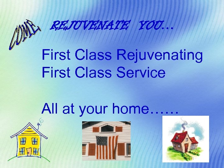 REJUVENATE YOU… First Class Rejuvenating First Class Service All at your home…… 