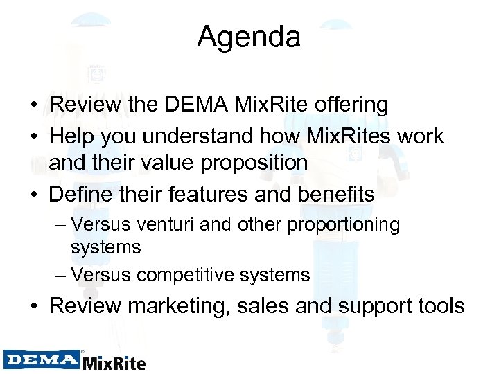 Agenda • Review the DEMA Mix. Rite offering • Help you understand how Mix.