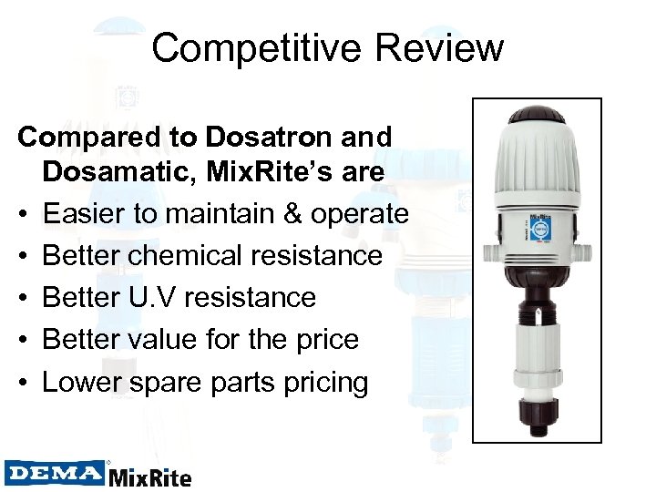 Competitive Review Compared to Dosatron and Dosamatic, Mix. Rite’s are • Easier to maintain