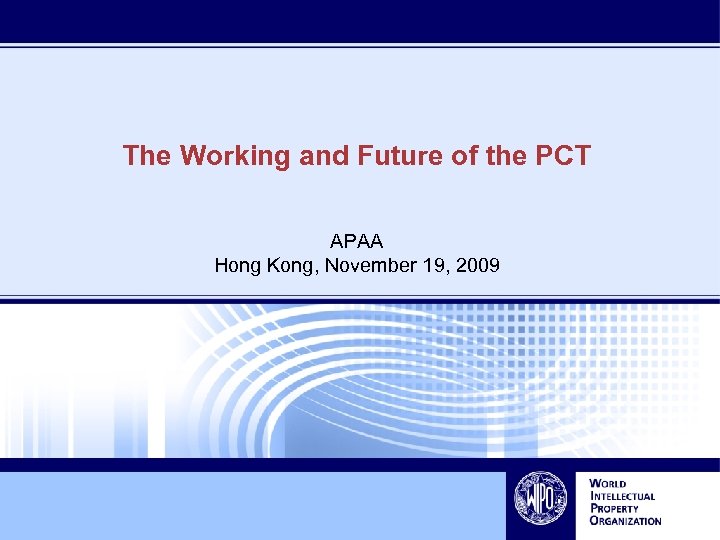 The Working and Future of the PCT APAA Hong Kong, November 19, 2009 