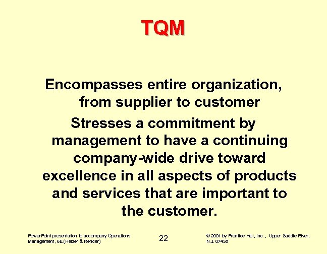 TQM Encompasses entire organization, from supplier to customer Stresses a commitment by management to