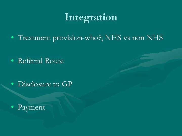 Integration • Treatment provision-who? ; NHS vs non NHS • Referral Route • Disclosure