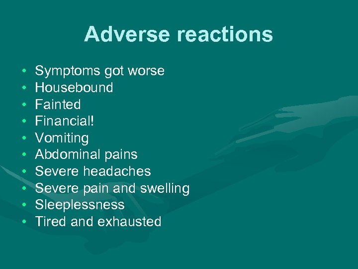 Adverse reactions • • • Symptoms got worse Housebound Fainted Financial! Vomiting Abdominal pains