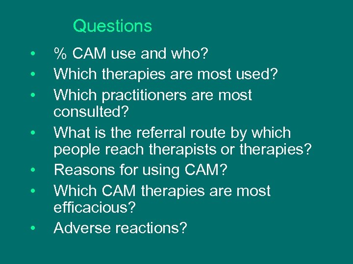 Questions • • % CAM use and who? Which therapies are most used? Which