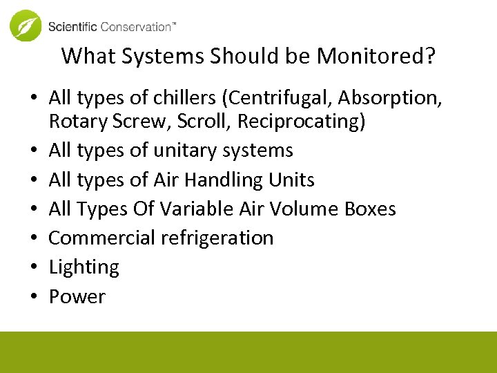 What Systems Should be Monitored? • All types of chillers (Centrifugal, Absorption, Rotary Screw,