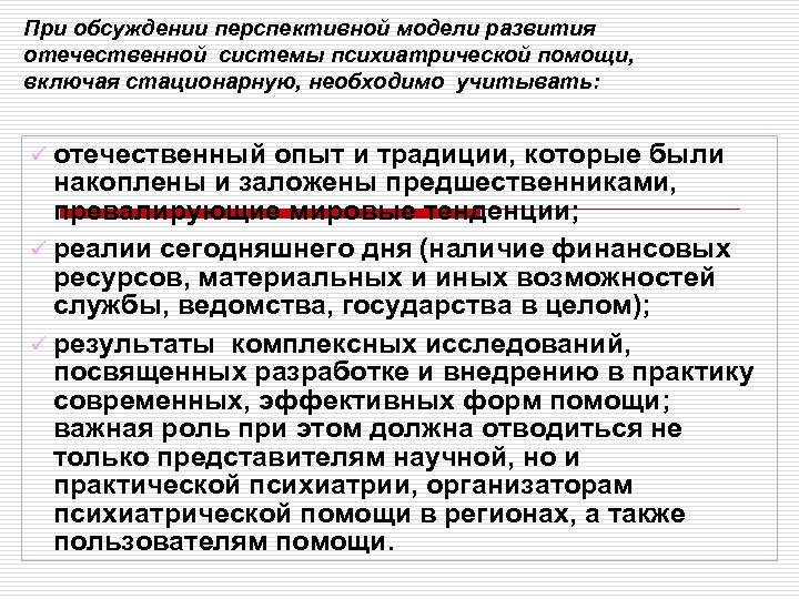 При обсуждении перспективной модели развития отечественной системы психиатрической помощи, включая стационарную, необходимо учитывать: ü