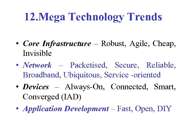 12. Mega Technology Trends • Core Infrastructure – Robust, Agile, Cheap, Invisible • Network