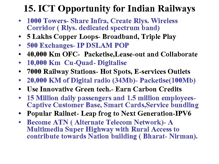 15. ICT Opportunity for Indian Railways • 1000 Towers- Share Infra, Create Rlys. Wireless