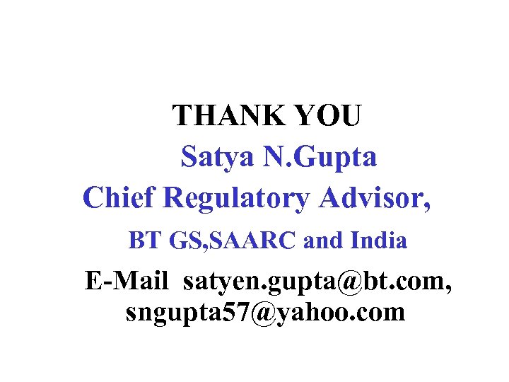 THANK YOU Satya N. Gupta Chief Regulatory Advisor, BT GS, SAARC and India E-Mail