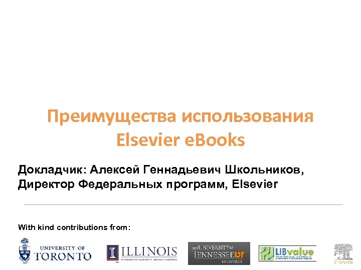 Преимущества использования Elsevier e. Books Докладчик: Алексей Геннадьевич Школьников, Директор Федеральных программ, Elsevier With