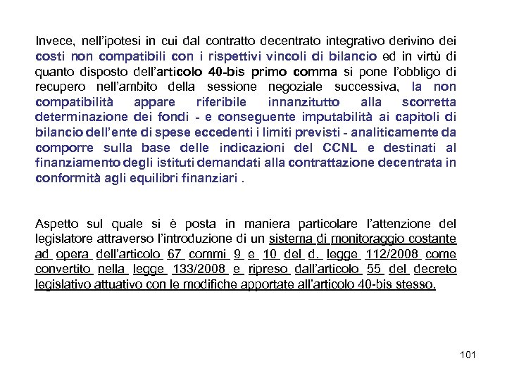 Invece, nell’ipotesi in cui dal contratto decentrato integrativo derivino dei costi non compatibili con