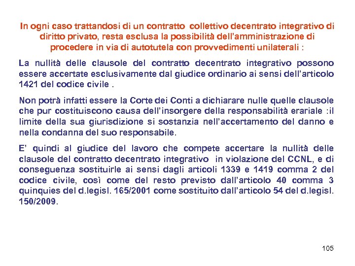 In ogni caso trattandosi di un contratto collettivo decentrato integrativo di diritto privato, resta