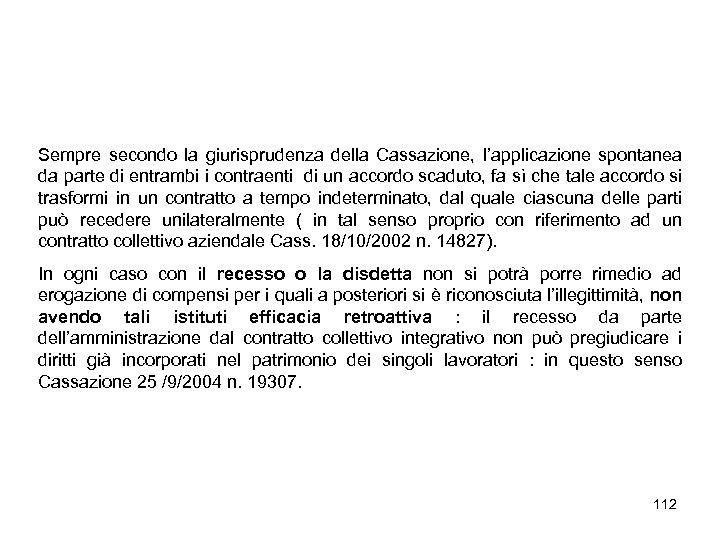 Sempre secondo la giurisprudenza della Cassazione, l’applicazione spontanea da parte di entrambi i contraenti