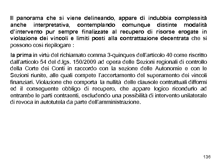 Il panorama che si viene delineando, appare di indubbia complessità anche interpretativa, contemplando comunque