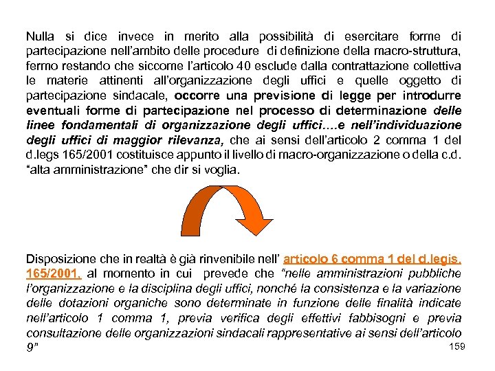 Nulla si dice invece in merito alla possibilità di esercitare forme di partecipazione nell’ambito