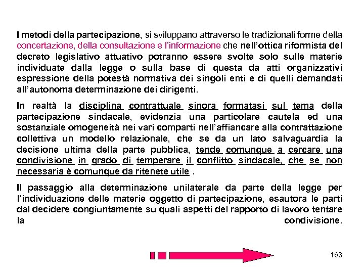 I metodi della partecipazione, si sviluppano attraverso le tradizionali forme della concertazione, della consultazione