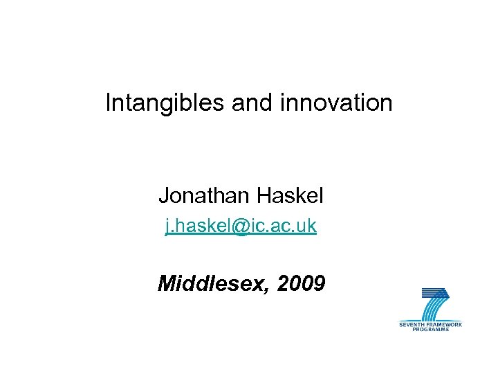 Intangibles and innovation Jonathan Haskel j. haskel@ic. ac. uk Middlesex, 2009 