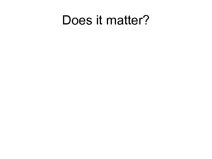 Does it matter? 